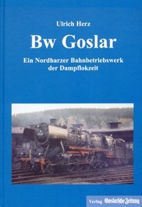 BW Goslar - Ein Nordharzer Bahnbetriebswerk der Dampflokzeit
