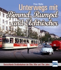 Unterwegs mit Bimmel, Rumpel und Elektrischer - Deutschlands Strassenbahnen der 50er, 60er und 70er J