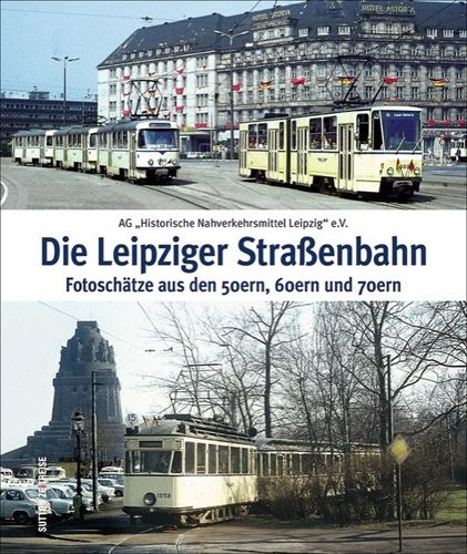 Die Leipziger Straßenbahn - Fotoschätze aus den 50ern, 60ern und 70ern
