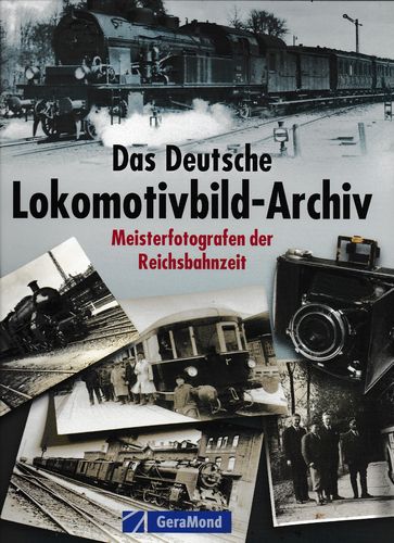 Das Deutsche Lokomotivbild-Archiv - Meisterfotografen der Reichsbahnzeit