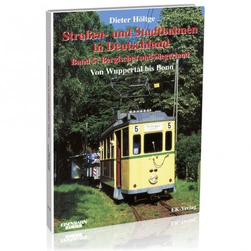 Straßen- und Stadtbahnen in Deutschland Band 5: Bergisches und Siegerland - Von Wuppertal bis Bonn