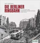 Die Berliner Ringbahn - Die Geschichte der legendären Eisenbahnstrecke 1871 bis heute