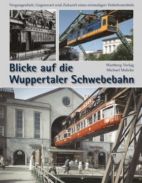 Blicke auf die Wuppertaler Schwebebahn Vergangenheit, Gegenwart und Zukunft eines einmaligen Verkehr