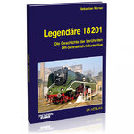 Legendäre 18 201 Die Geschichte der berühmten DR-Schnellfahrlokomotive