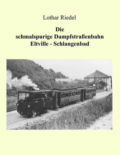 Die schmalspurige Dampfstraßenbahn Eltville-Schlangenbad