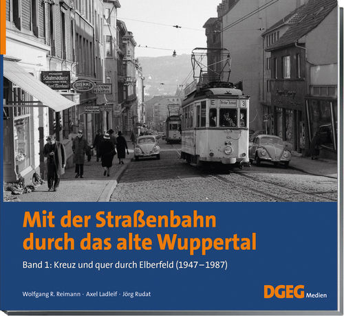 Mit der Straßenbahn durch das alte Wuppertal, Band 1 Kreuz und quer durch Elberfeld (1947-1987)
