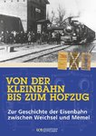 Von der Kleinbahn bis zum Hofzug Zur Geschichte der Eisenbahn zwischen Weichsel und Memel