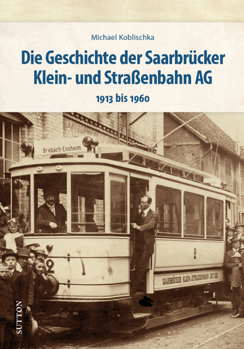 Die Geschichte der Saarbrücker Klein- und Straßenbahn AG 1913 bis 1960