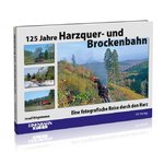 125 Jahre Harzquer- und Brockenbahn Eine fotografische Reise durch den Harz