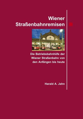 Wiener Strassenbahnremisen. Die Betriebsbahnhöfe der Wiener Strassenbahn von den Anfängen bis heute