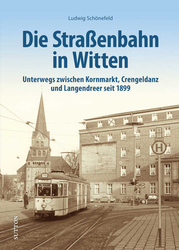 Die Strassenbahn in Witten Unterwegs zwischen Kornmarkt, Crengeldanz und Langendreer seit 1899